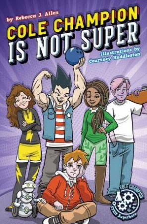 Cole Champion Is Not Super by Rebecca J. Allen & Courtney Huddleston