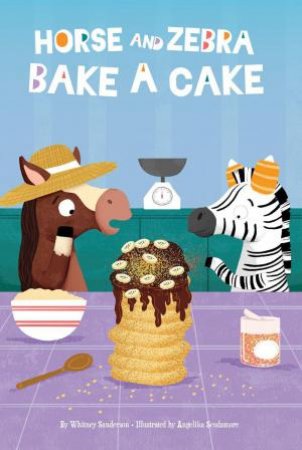 Horse and Zebra: Horse and Zebra Bake a Cake (Book1) by WHITNEY SANDERSON