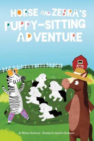 Horse and Zebra: Horse and Zebra's Puppy-Sitting Adventure (Book 4) by WHITNEY SANDERSON