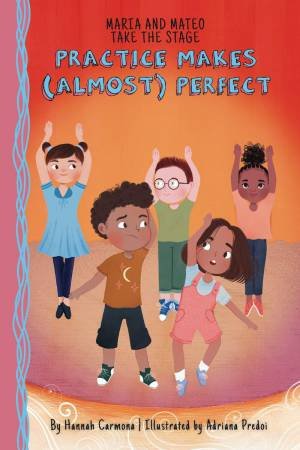 Maria and Mateo Take the Stage: Practice Makes (Almost) Perfect (Book 2) by HANNAH CARMONA