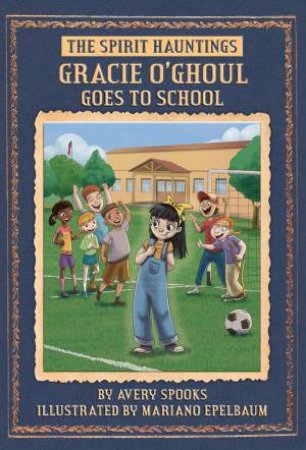 SPIRIT Hauntings: Gracie O'Ghoul Goes to School by AVERY SPOOKS