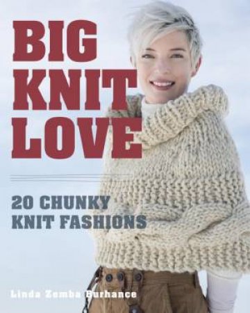 Big Knit Love: 20 Chunky Knit Fashions by Linda Zemba Burhance