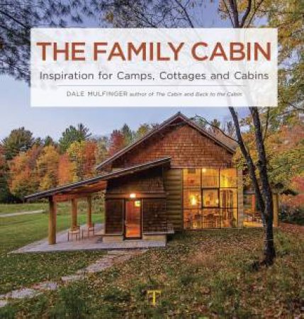 The Family Cabin: Inspiration for Camps, Cottages and Cabins by Dale Mulfinger