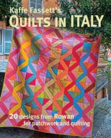 Kaffe Fassett's Quilts In Italy: 20 Designs From Rowan For Patchwork And Quilting by Kaffe Fassett