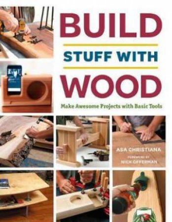 Build Stuff With Wood: Make Awesome Projects With Basic Tools by Asa B. Christiana