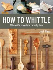 How To Whittle 25 Beautiful Projects To Carve By Hand