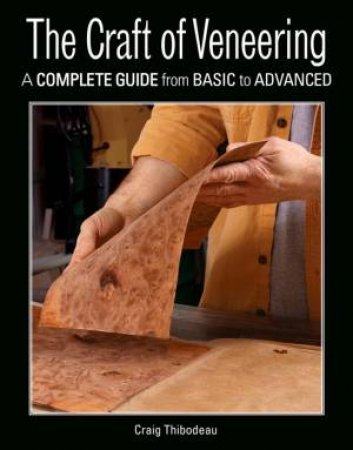 Craft Of Veneering by Craig Thibodeau