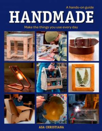 Handmade: A Hands-On Guide: Make The Things You Use Everyday by Asa Christiana