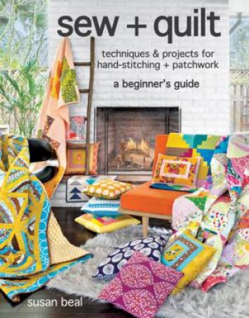 Sew + Quilt: Techniques And Projects For Hand-Stitching + Patchwork by Susan Beal