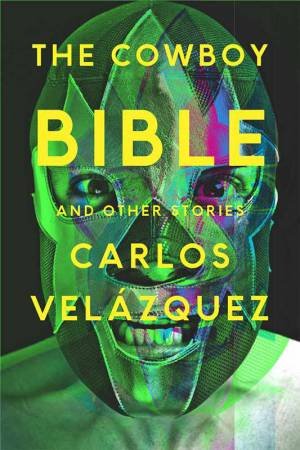 The Cowboy Bible and Other Stories by Carlos Velazquez