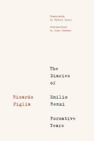 The Diaries Of Emilio Renzi by Ricardo Piglia