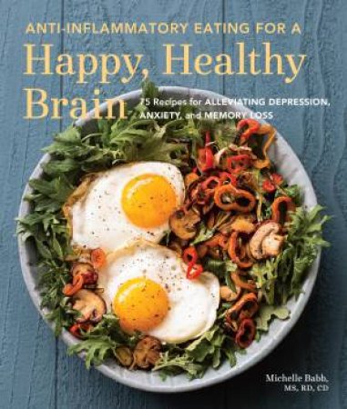 Anti-Inflammatory Eating For A Happy, Healthy Brain by Michelle Babb