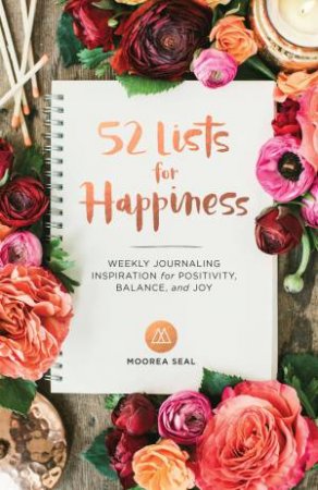 52 Lists For Happiness: Weekly Journaling Inspiration For Positivity, Balance, And Joy by Moorea Seal