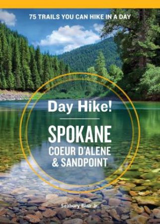 Day Hike! Spokane, Coeur D'alene, And Sandpoint by Seabury Blair Jr.