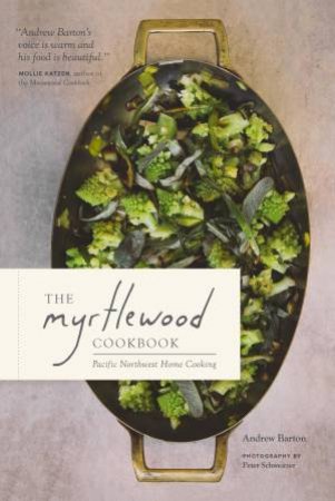 The Myrtlewood Cookbook: Pacific Northwest Home Cooking by Andrew Barton