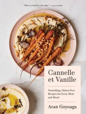 Cannelle et Vanille: Nourishing, Gluten-Free Recipes for Every Meal andMood by Aran Goyoaga