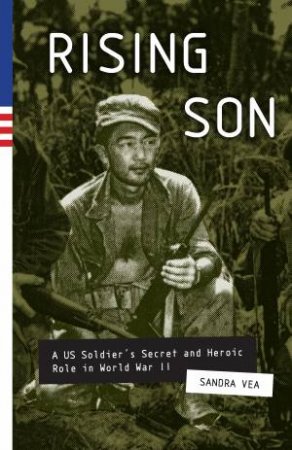 Rising Son: A US Soldier's Secret and Heroic Role in World War II by SANDRA VEA