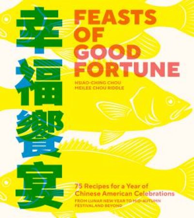 Feasts of Good Fortune by Hsiao-Ching Chou & Meilee Chou Riddle