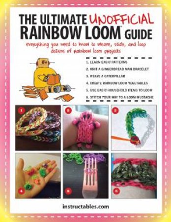 The Ultimate Unofficial Rainbow Loom Guide by Various