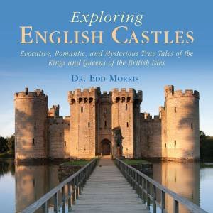 Exploring English Castles by Edd Morris