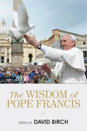 The Wisdom of Pope Francis by Various