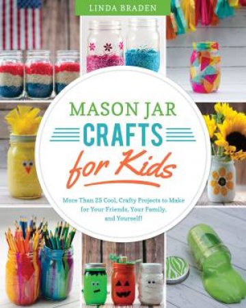 Mason Jar Crafts for Kids by Linda Z. Braden