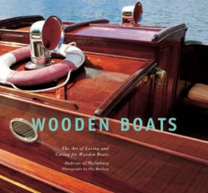 Wooden Boats: The Art of Loving and Caring for Wooden Boats by Andreas af Malmborg