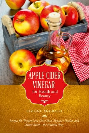 Apple Cider Vinegar for Health and Beauty by Simone McGrath