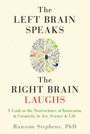 The Left Brain Speaks, The Right Brain Laughs by Ransom Stephens