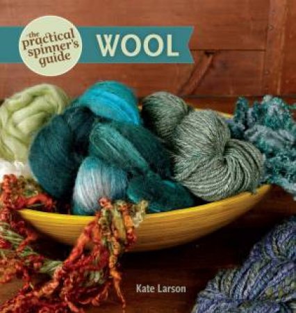 Practical Spinner's Guide - Wool by KATE LARSON