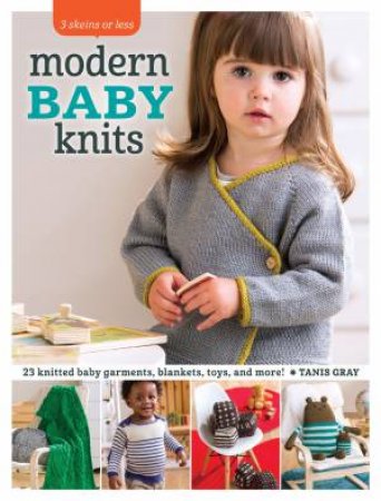 3 Skeins or Less - Modern Baby Knits by TANIS GRAY