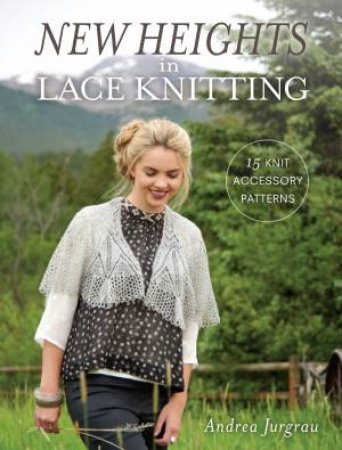 New Heights in Lace Knitting by ANDREA JURGRAU