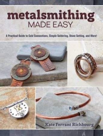 Metalsmithing Made Easy by KATE FERRANT RICHBOURG