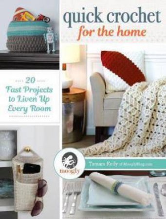 Quick Crochet For The Home by Tamara Kelly