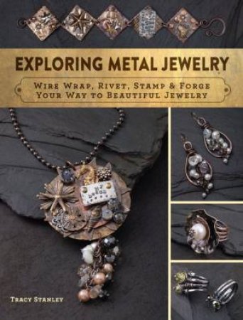 Exploring Metal Jewelry by TRACY STANLEY