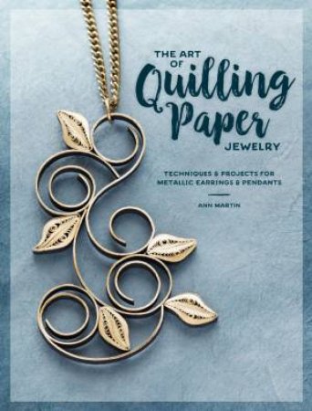 Art of Quilling Paper Jewelry by Ann Martin