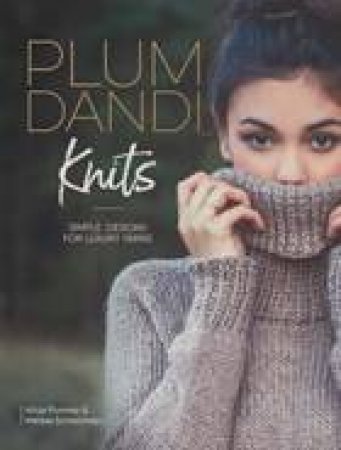 Plum Dandi Knots: Uncomplicated Designs For Luxury Yarns by Melissa Schaschwary & Alicia Plummer