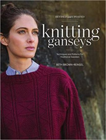 Knitting Ganseys: Techniques And Patterns For Traditional Sweaters (Revised And Updated) by Beth Brown-Reinsel