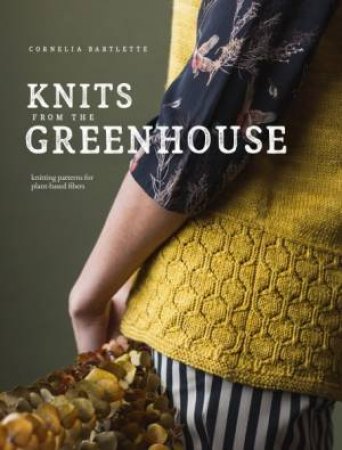 Knits From The Greenhouse by Cornelia Bartlette