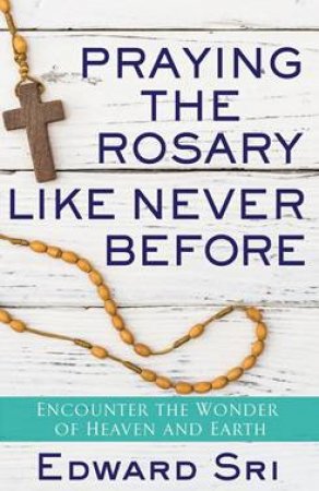 Praying The Rosary Like Never Before by Edward Sri