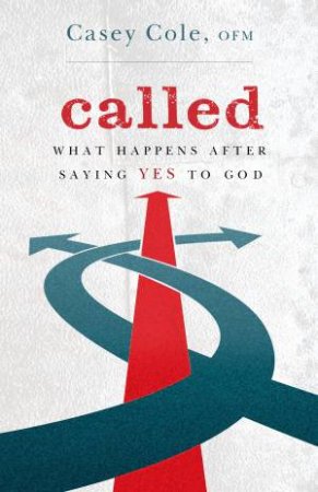 Called: What Happens After Saying Yes To God by Casey Cole