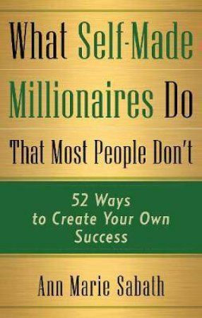 What Self-Made Millionaires Do That Most People Don't by Ann Marie Sabath