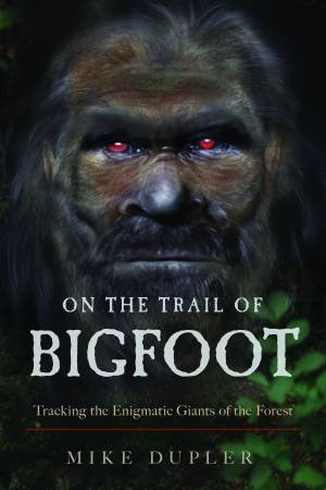 On The Trail Of Bigfoot by Mike Dupler