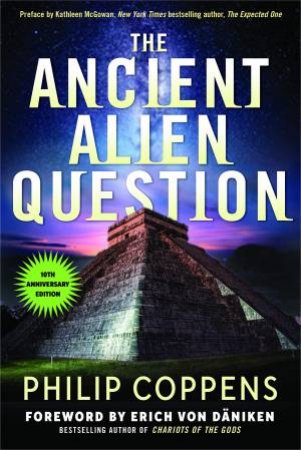 The Ancient Alien Question, 10th Anniversary by Philip Coppens