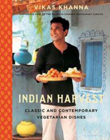 Indian Harvest: Classic And Contemporary Vegetarian Dishes by Vikas Khanna