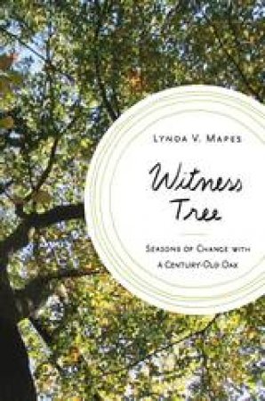 Witness Tree: Seasons of Change With A Century-Old Oak by Lynda V. Mapes