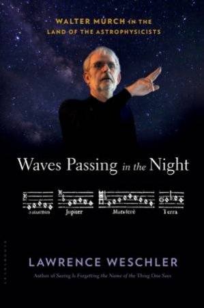 Waves Passing In The Night: Walter Murch In The Land Of Astrophysicists by Lawrence Weschler