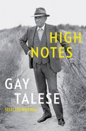 High Notes: Selected Writings Of Gay Talese by Gay Talese