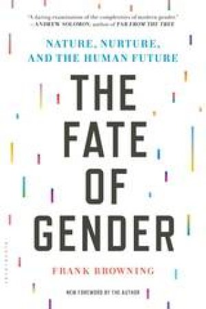 Fate Of Gender: Nature, Nurture, And The Human Future by Frank Browning