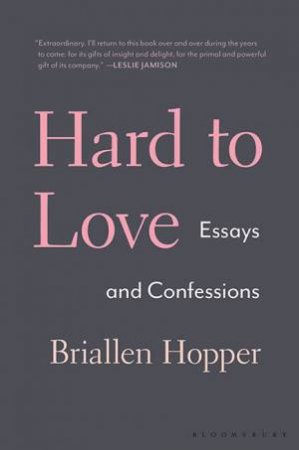 Hard To Love: Essays And Confessions by Briallen Hopper